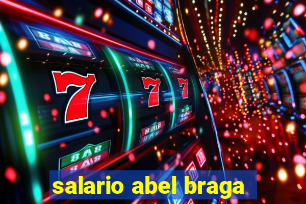 salario abel braga